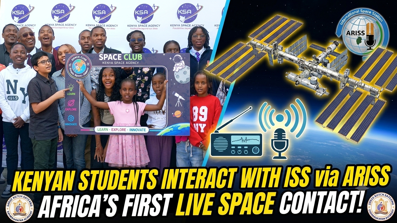 FROM LANGATA TO ORBIT: KENYAN STUDENTS MAKE HISTORIC RADIO CONTACT WITH INTERNATIONAL SPACE STATION